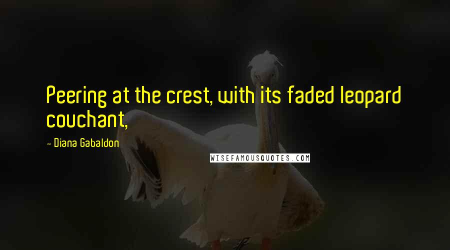 Diana Gabaldon Quotes: Peering at the crest, with its faded leopard couchant,