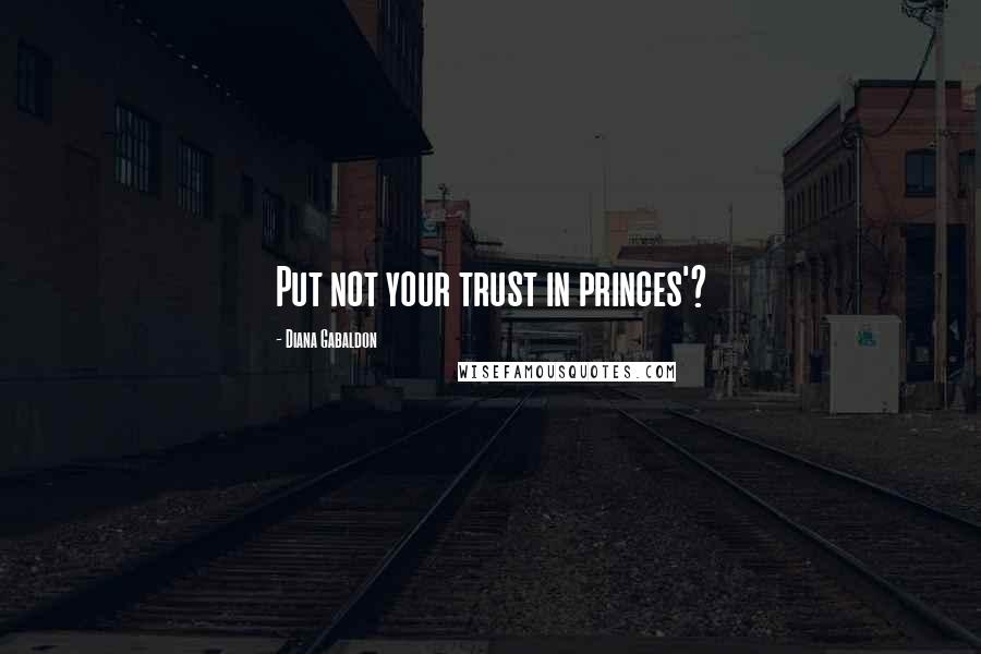 Diana Gabaldon Quotes: Put not your trust in princes'?