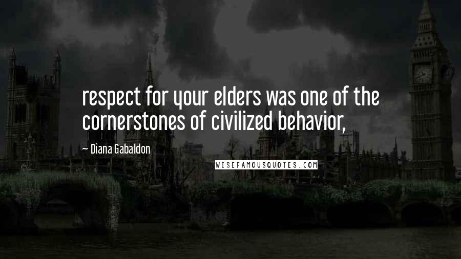 Diana Gabaldon Quotes: respect for your elders was one of the cornerstones of civilized behavior,