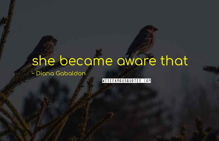 Diana Gabaldon Quotes: she became aware that