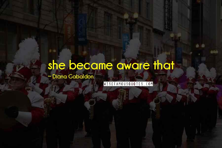 Diana Gabaldon Quotes: she became aware that