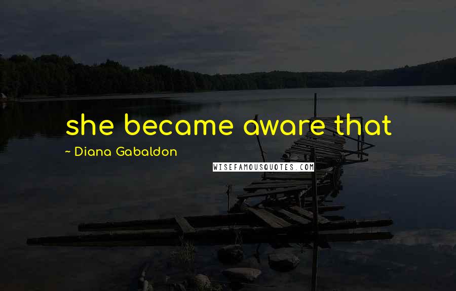 Diana Gabaldon Quotes: she became aware that