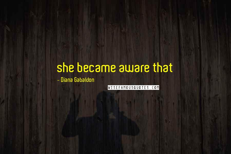 Diana Gabaldon Quotes: she became aware that