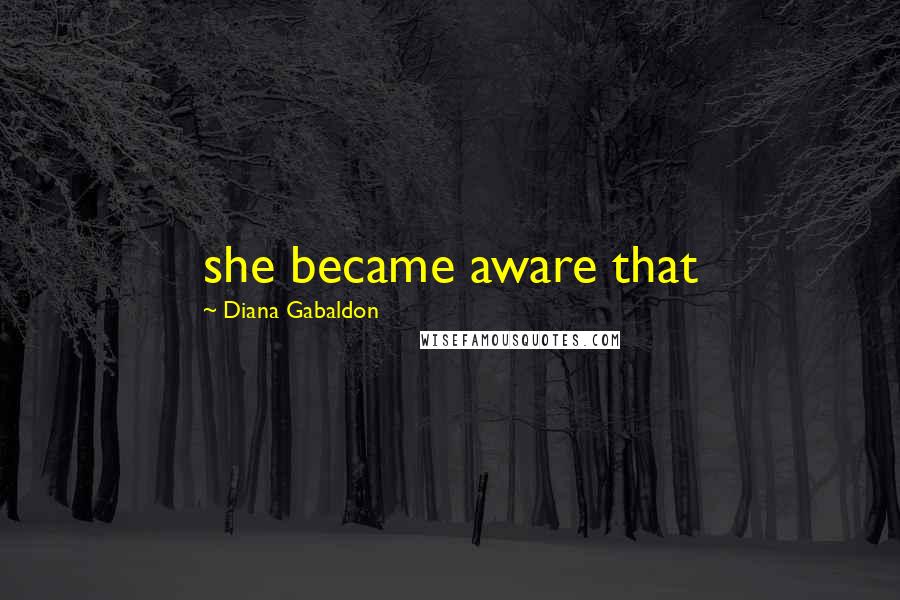 Diana Gabaldon Quotes: she became aware that