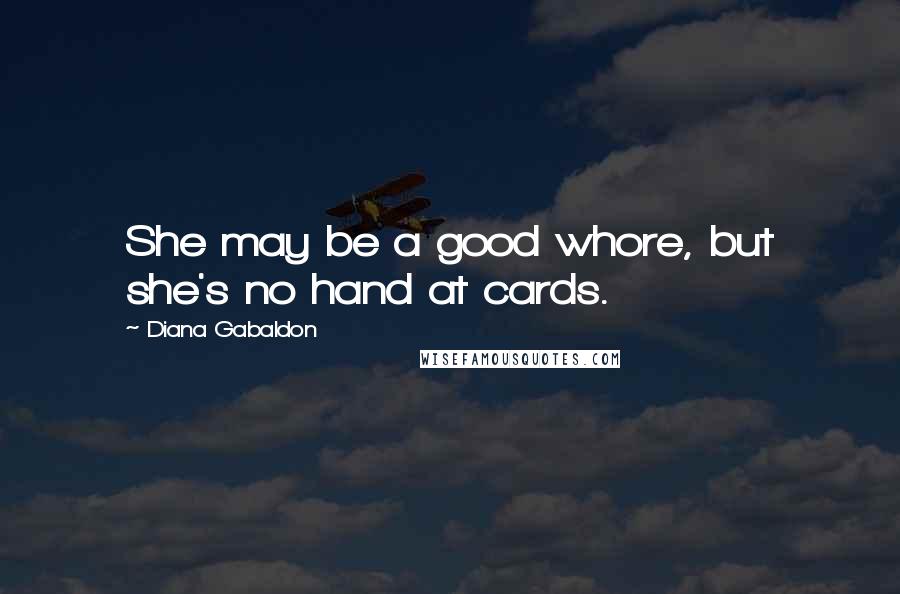 Diana Gabaldon Quotes: She may be a good whore, but she's no hand at cards.