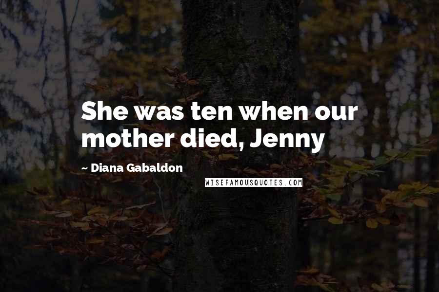 Diana Gabaldon Quotes: She was ten when our mother died, Jenny