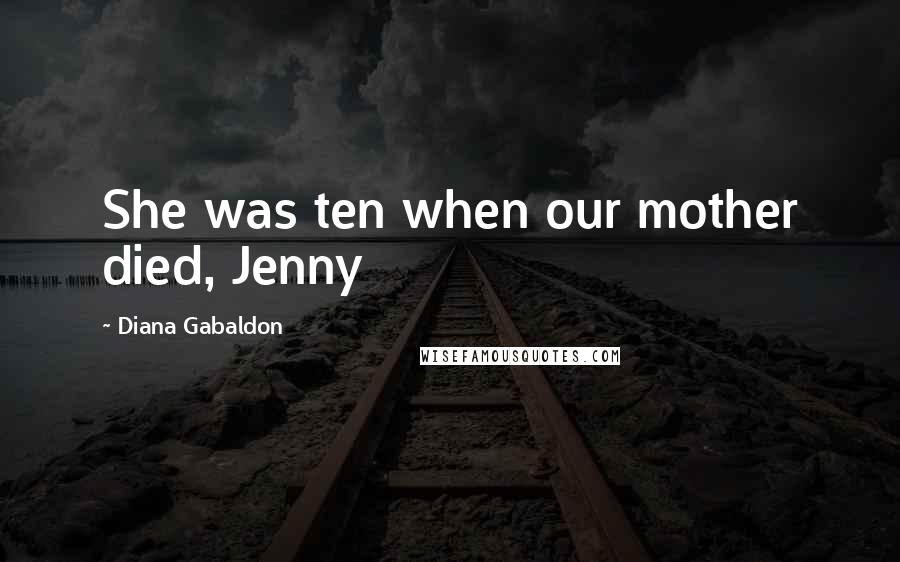 Diana Gabaldon Quotes: She was ten when our mother died, Jenny