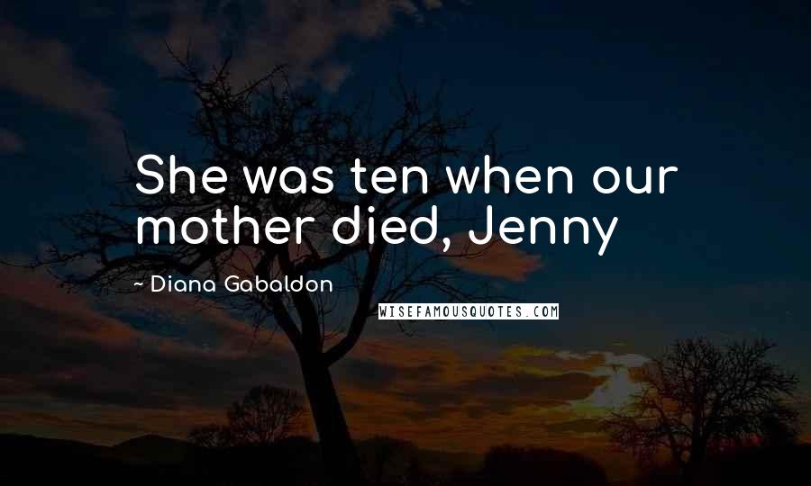 Diana Gabaldon Quotes: She was ten when our mother died, Jenny