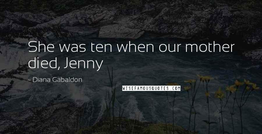 Diana Gabaldon Quotes: She was ten when our mother died, Jenny