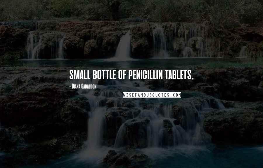 Diana Gabaldon Quotes: small bottle of penicillin tablets.