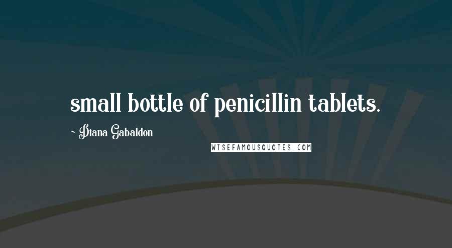 Diana Gabaldon Quotes: small bottle of penicillin tablets.