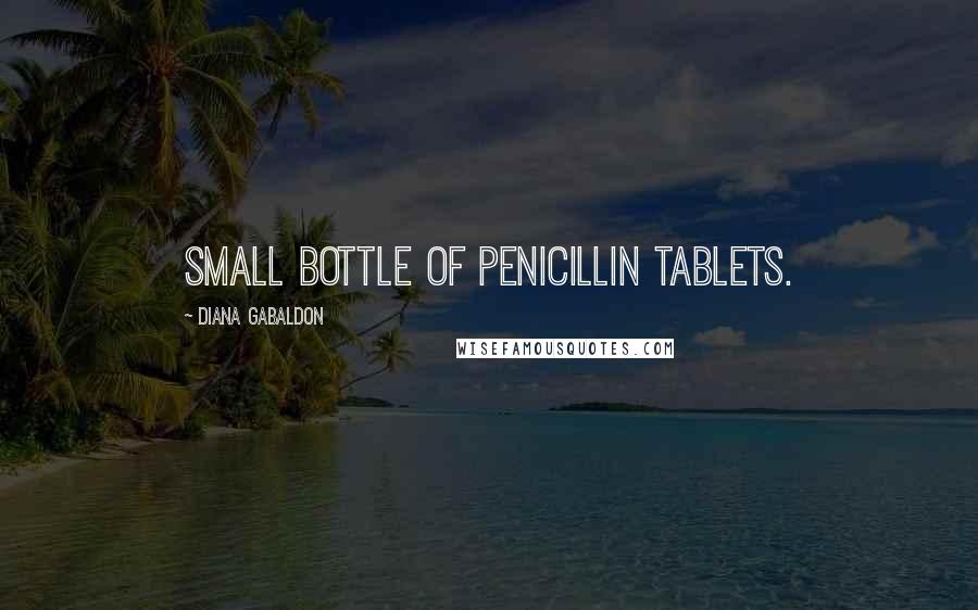 Diana Gabaldon Quotes: small bottle of penicillin tablets.