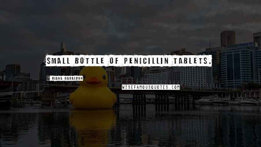 Diana Gabaldon Quotes: small bottle of penicillin tablets.