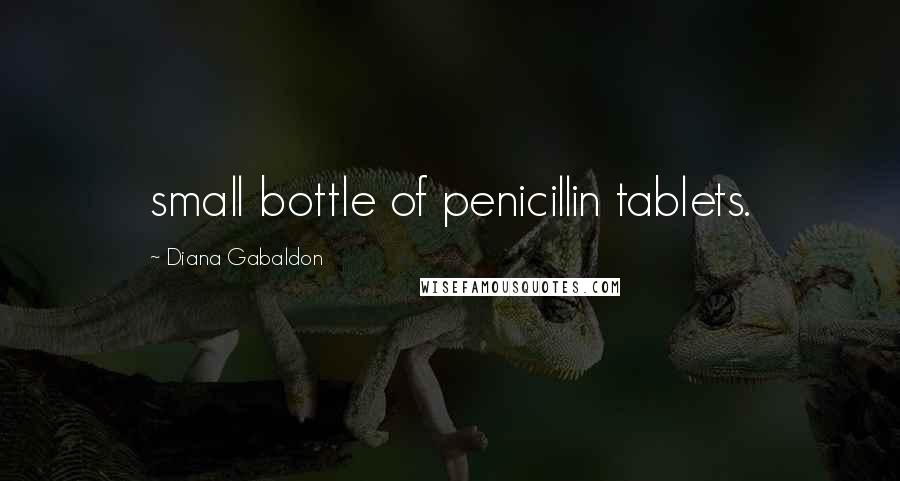 Diana Gabaldon Quotes: small bottle of penicillin tablets.