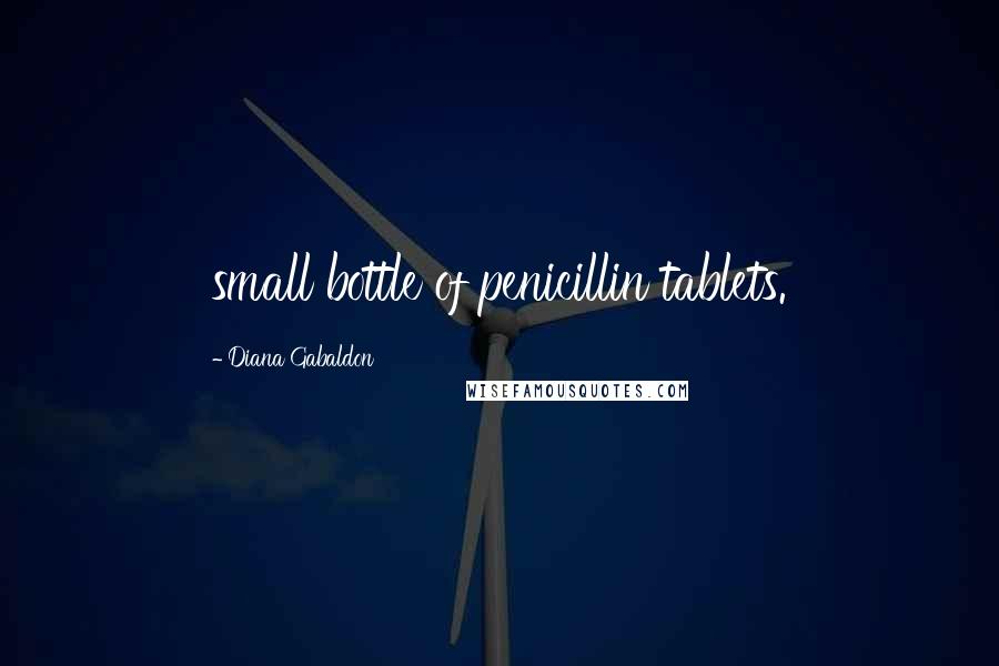 Diana Gabaldon Quotes: small bottle of penicillin tablets.