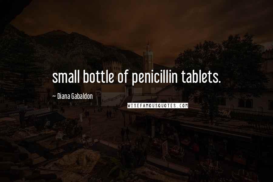 Diana Gabaldon Quotes: small bottle of penicillin tablets.