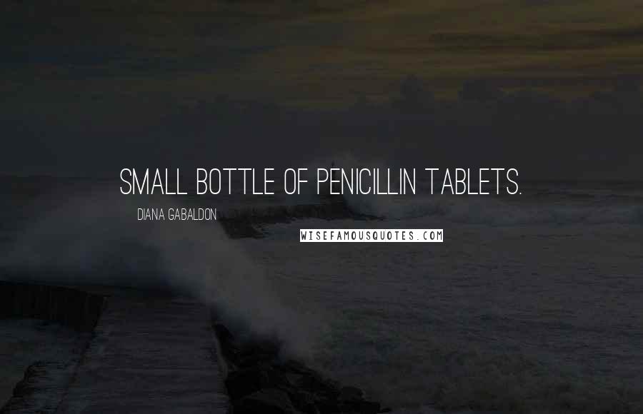 Diana Gabaldon Quotes: small bottle of penicillin tablets.