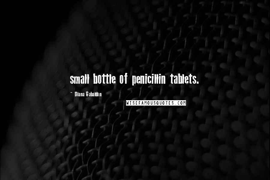 Diana Gabaldon Quotes: small bottle of penicillin tablets.