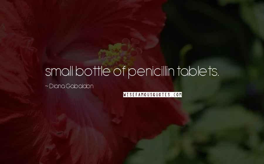 Diana Gabaldon Quotes: small bottle of penicillin tablets.