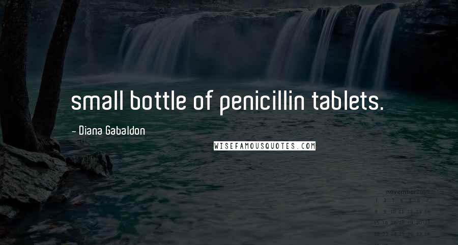 Diana Gabaldon Quotes: small bottle of penicillin tablets.