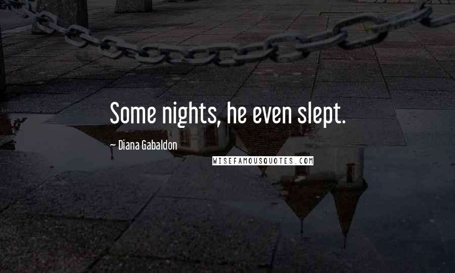 Diana Gabaldon Quotes: Some nights, he even slept.
