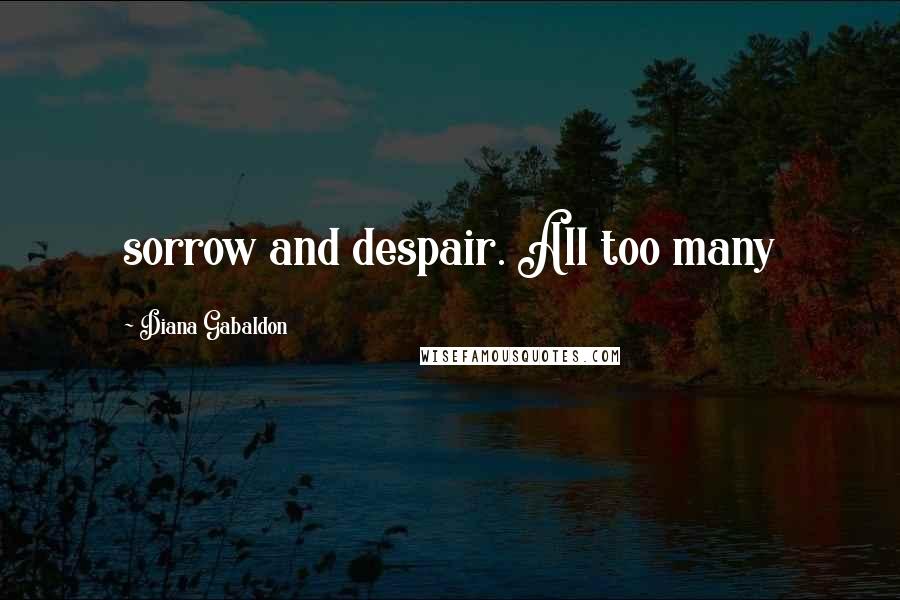 Diana Gabaldon Quotes: sorrow and despair. All too many