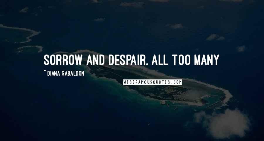 Diana Gabaldon Quotes: sorrow and despair. All too many