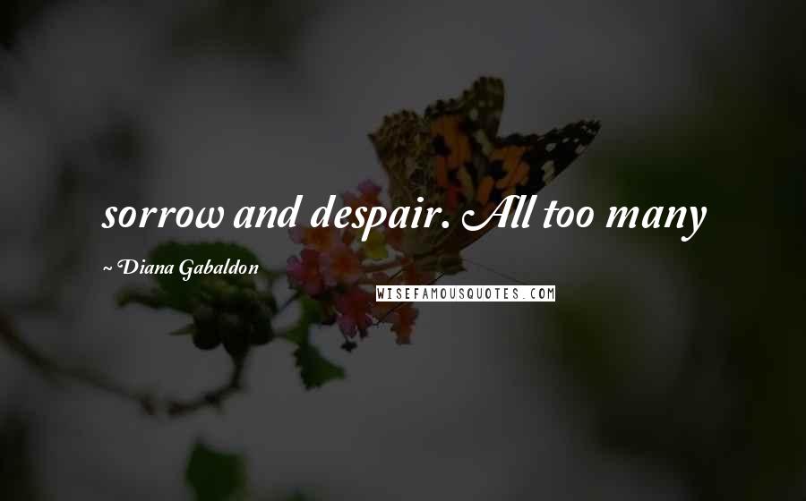 Diana Gabaldon Quotes: sorrow and despair. All too many