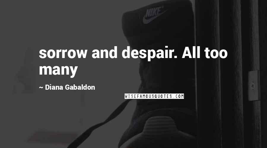 Diana Gabaldon Quotes: sorrow and despair. All too many