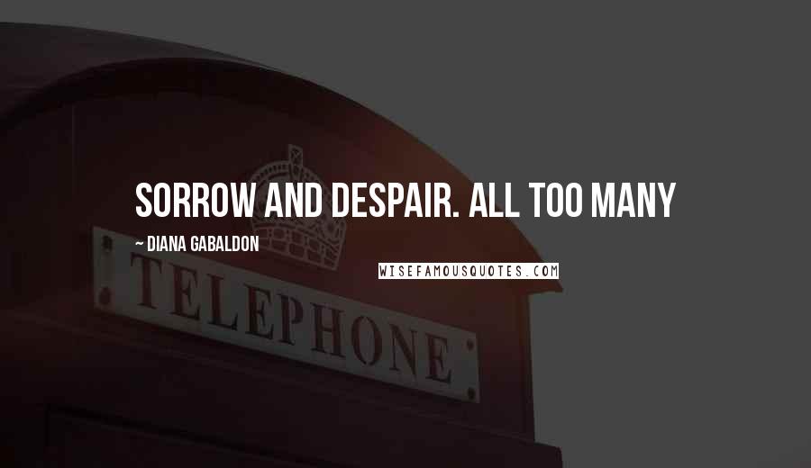 Diana Gabaldon Quotes: sorrow and despair. All too many