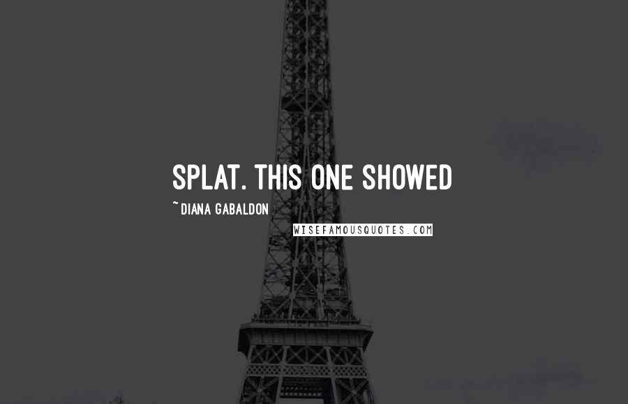 Diana Gabaldon Quotes: Splat. This one showed