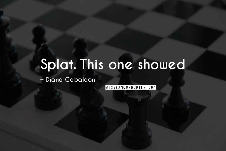 Diana Gabaldon Quotes: Splat. This one showed