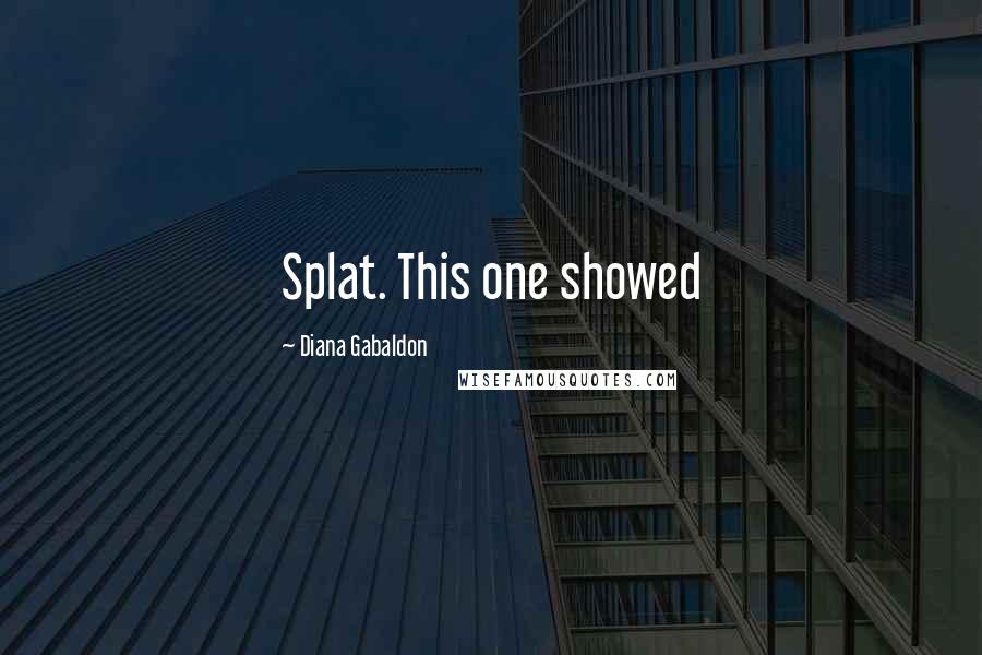 Diana Gabaldon Quotes: Splat. This one showed