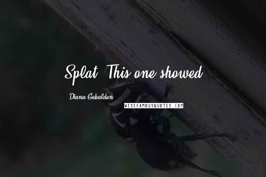 Diana Gabaldon Quotes: Splat. This one showed