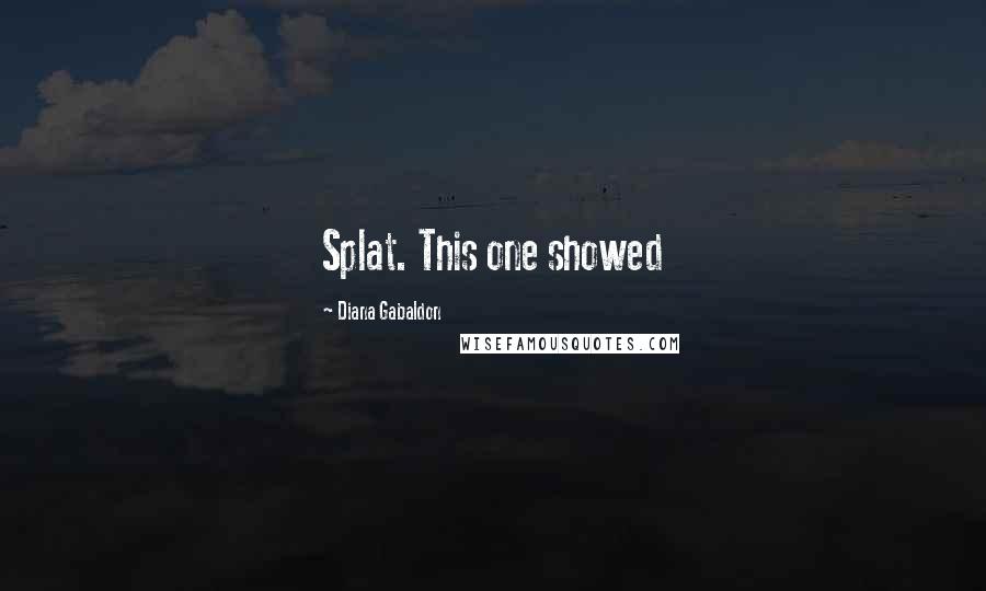 Diana Gabaldon Quotes: Splat. This one showed