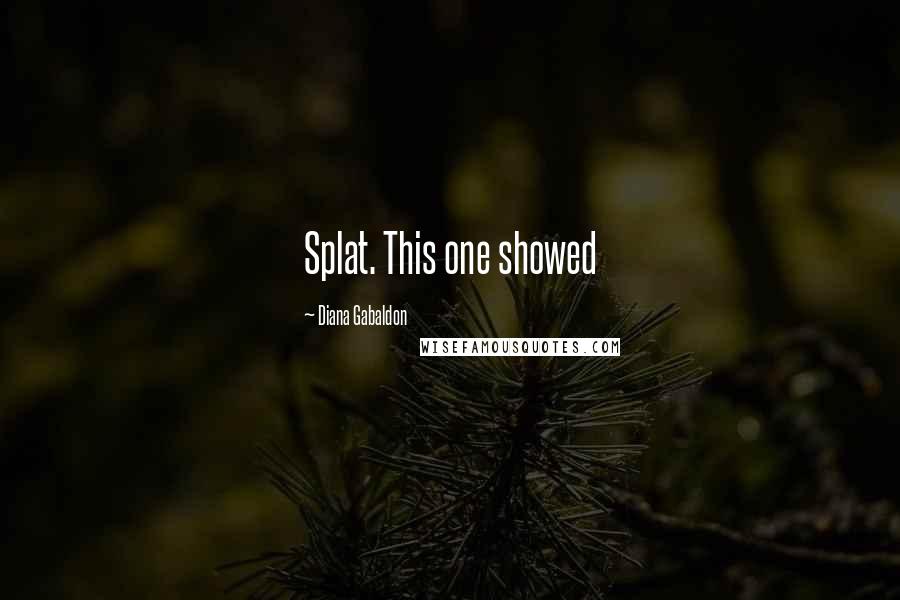 Diana Gabaldon Quotes: Splat. This one showed