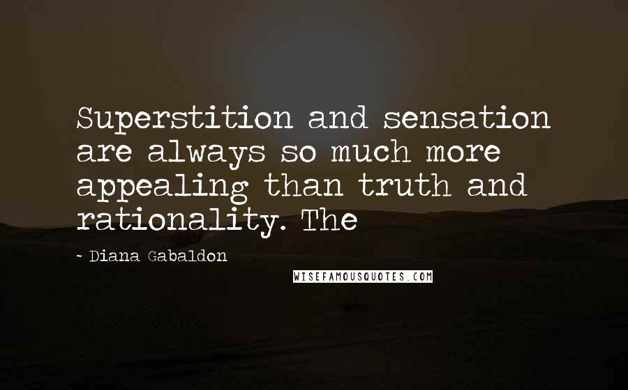 Diana Gabaldon Quotes: Superstition and sensation are always so much more appealing than truth and rationality. The