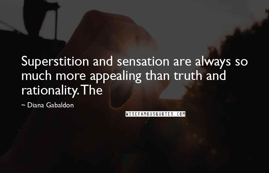 Diana Gabaldon Quotes: Superstition and sensation are always so much more appealing than truth and rationality. The