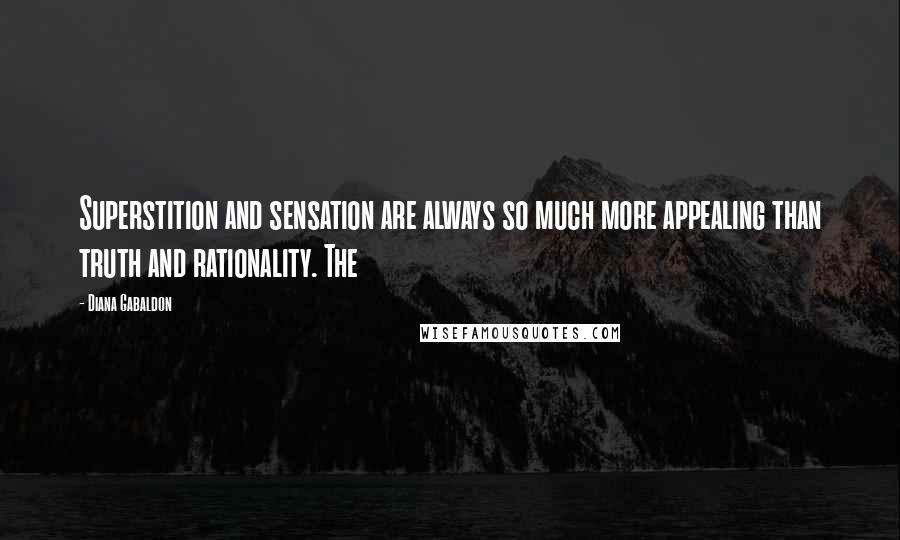 Diana Gabaldon Quotes: Superstition and sensation are always so much more appealing than truth and rationality. The