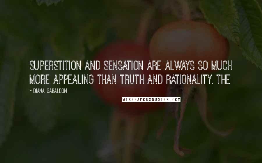 Diana Gabaldon Quotes: Superstition and sensation are always so much more appealing than truth and rationality. The