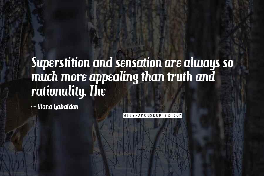 Diana Gabaldon Quotes: Superstition and sensation are always so much more appealing than truth and rationality. The