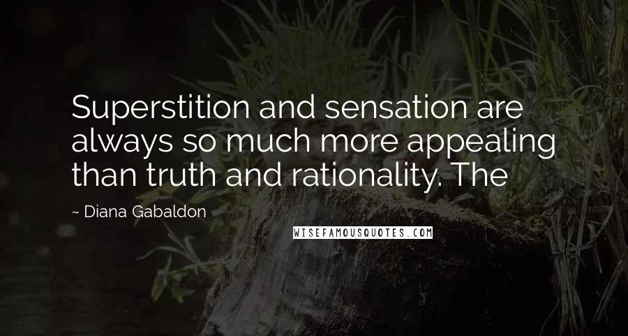 Diana Gabaldon Quotes: Superstition and sensation are always so much more appealing than truth and rationality. The