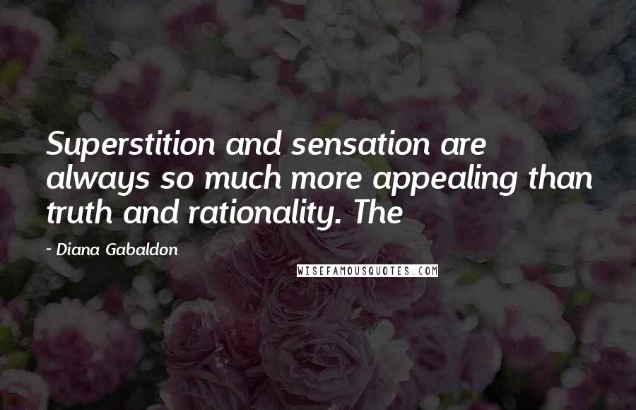 Diana Gabaldon Quotes: Superstition and sensation are always so much more appealing than truth and rationality. The