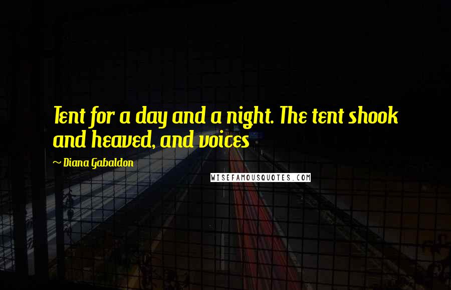 Diana Gabaldon Quotes: Tent for a day and a night. The tent shook and heaved, and voices