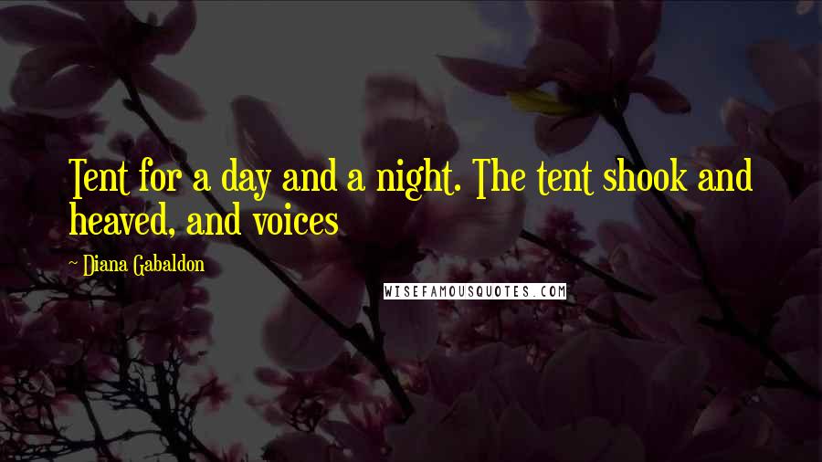 Diana Gabaldon Quotes: Tent for a day and a night. The tent shook and heaved, and voices