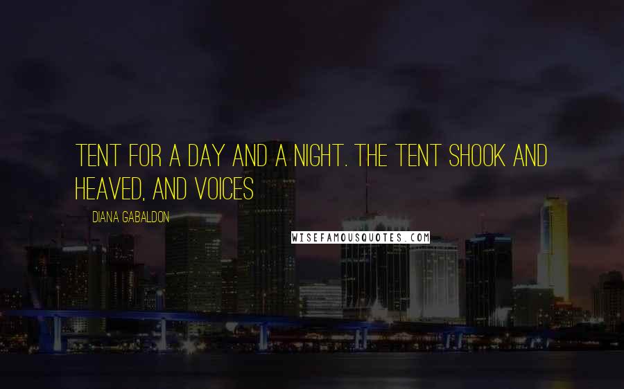 Diana Gabaldon Quotes: Tent for a day and a night. The tent shook and heaved, and voices