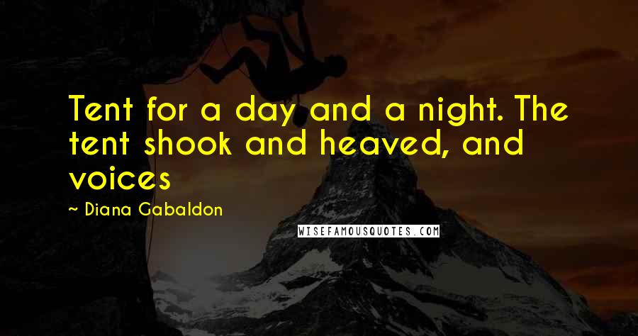 Diana Gabaldon Quotes: Tent for a day and a night. The tent shook and heaved, and voices