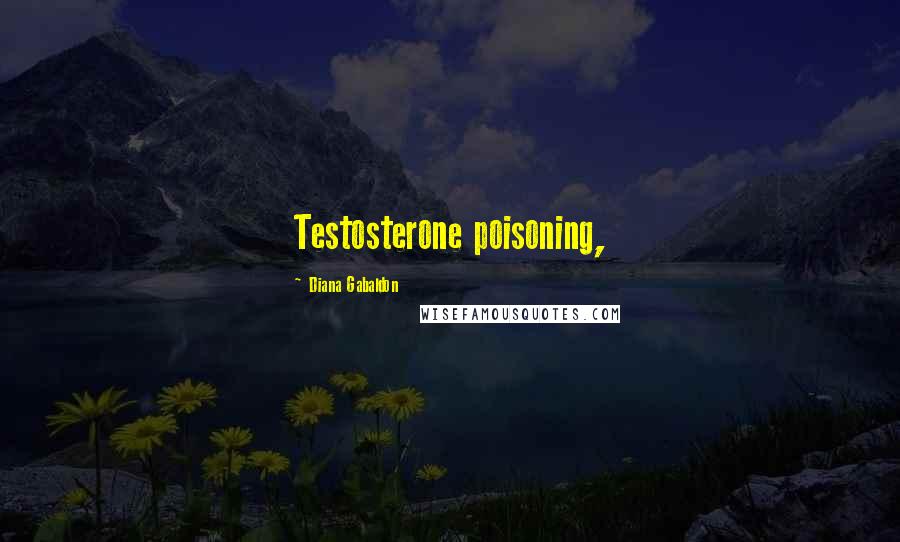 Diana Gabaldon Quotes: Testosterone poisoning,