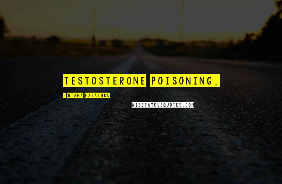 Diana Gabaldon Quotes: Testosterone poisoning,