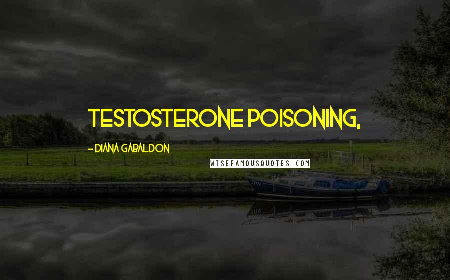 Diana Gabaldon Quotes: Testosterone poisoning,